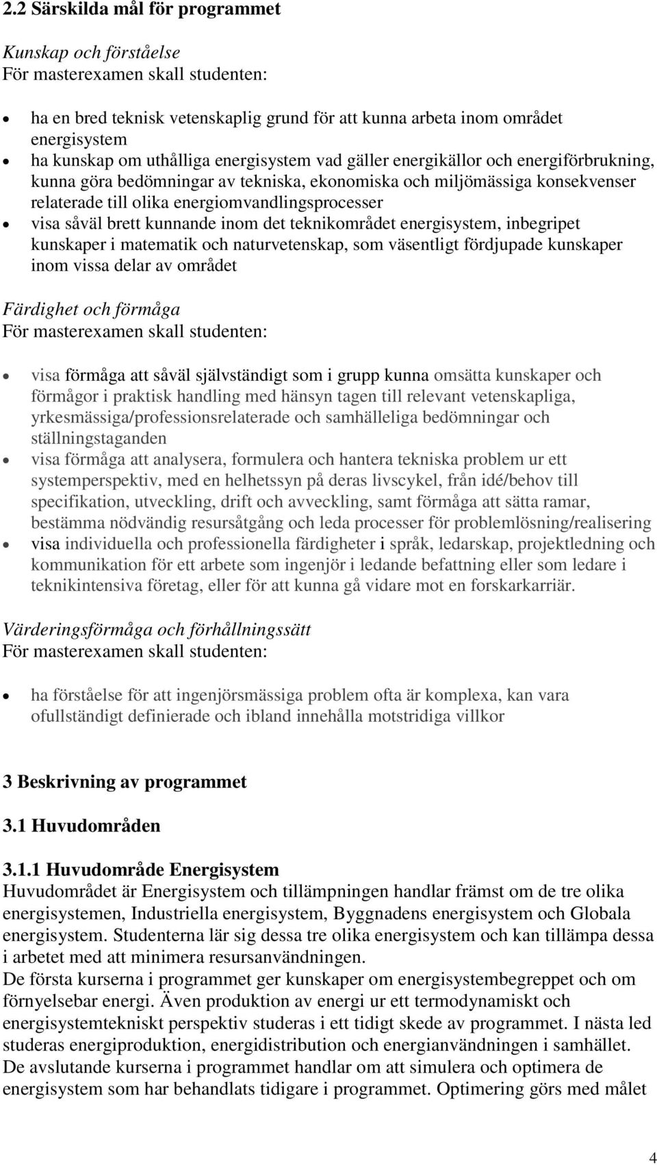 brett kunnande inom det teknikområdet energisystem, inbegripet kunskaper i matematik och naturvetenskap, som väsentligt fördjupade kunskaper inom vissa delar av området Färdighet och förmåga För