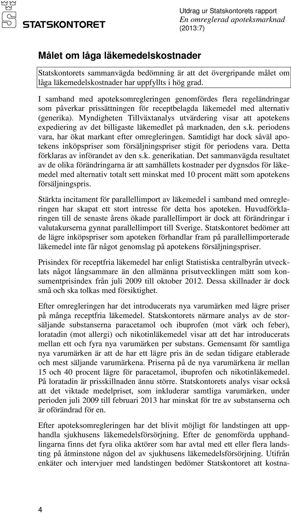 Myndigheten Tillväxtanalys utvärdering visar att apotekens expediering av det billigaste läkemedlet på marknaden, den s.k. periodens vara, har ökat markant efter omregleringen.