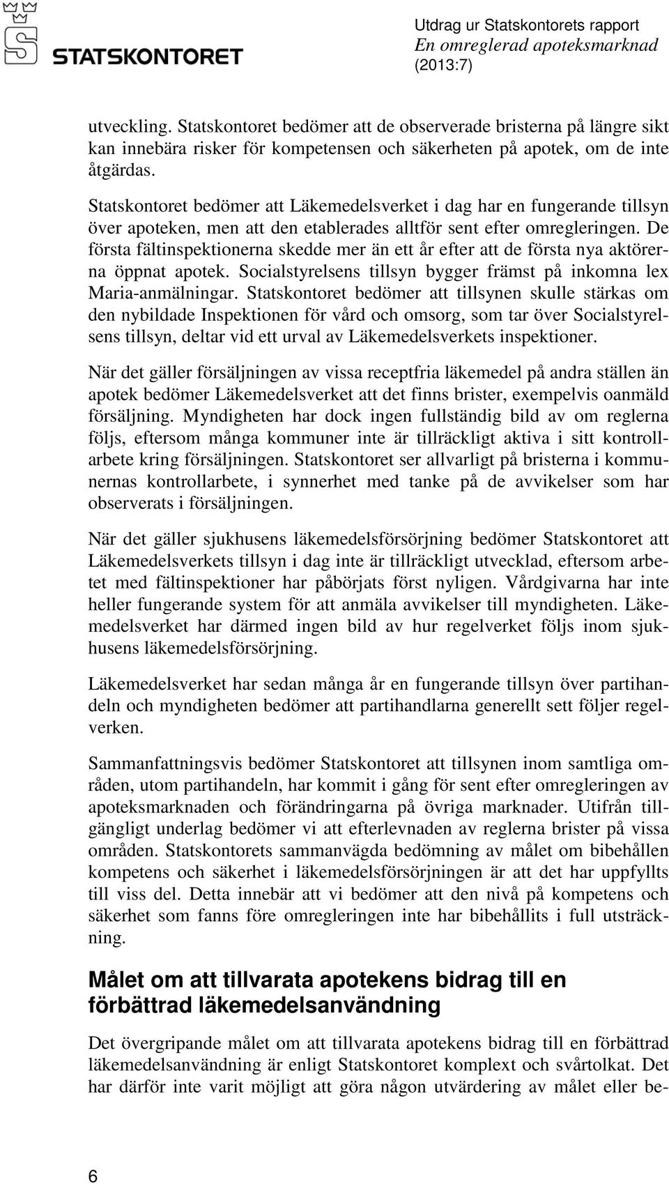 De första fältinspektionerna skedde mer än ett år efter att de första nya aktörerna öppnat apotek. Socialstyrelsens tillsyn bygger främst på inkomna lex Maria-anmälningar.