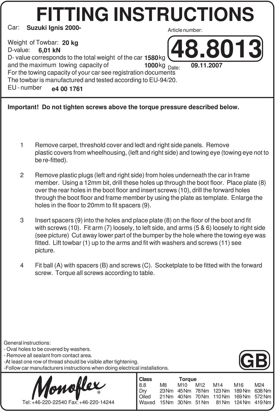 Do not tighten screws above the torque pressure described below. 1 Remove carpet, threshold cover and ledt and right side panels.