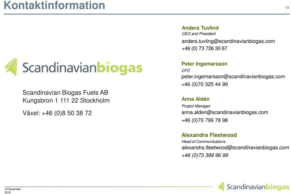 Ingemarsson CFO peter.ingemarsson@scandinavianbiogas.com +46 (0)70 325 44 99 Anna Aldén Project Manager anna.