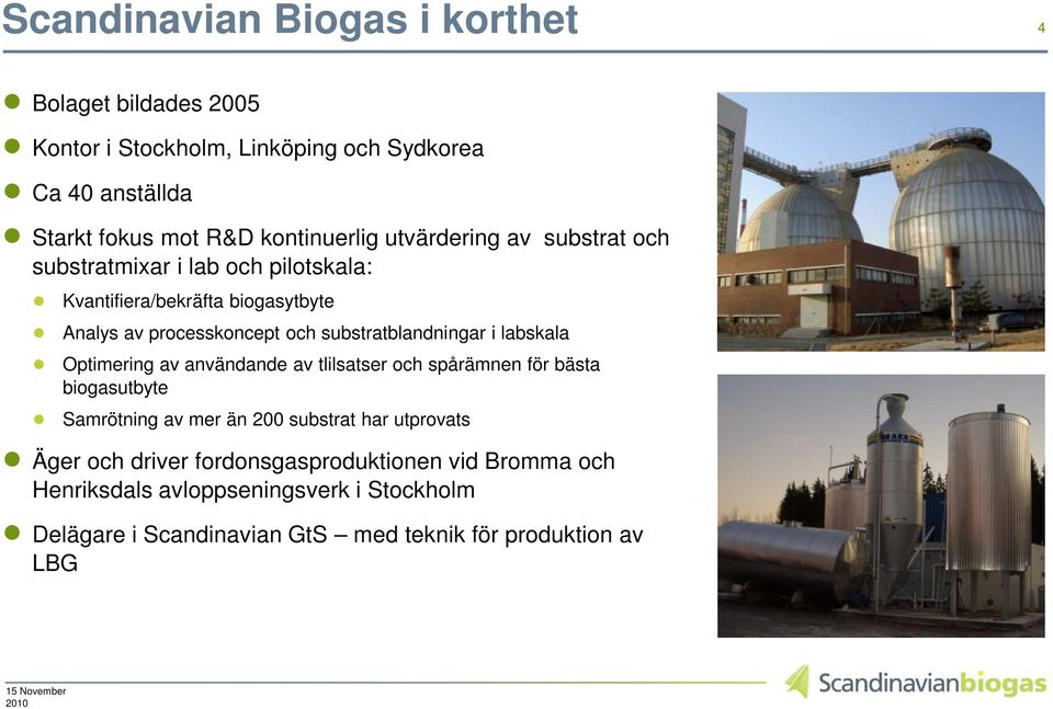 i labskala Optimering av användande av tlilsatser och spårämnen för bästa biogasutbyte Samrötning av mer än 200 substrat har utprovats Äger och