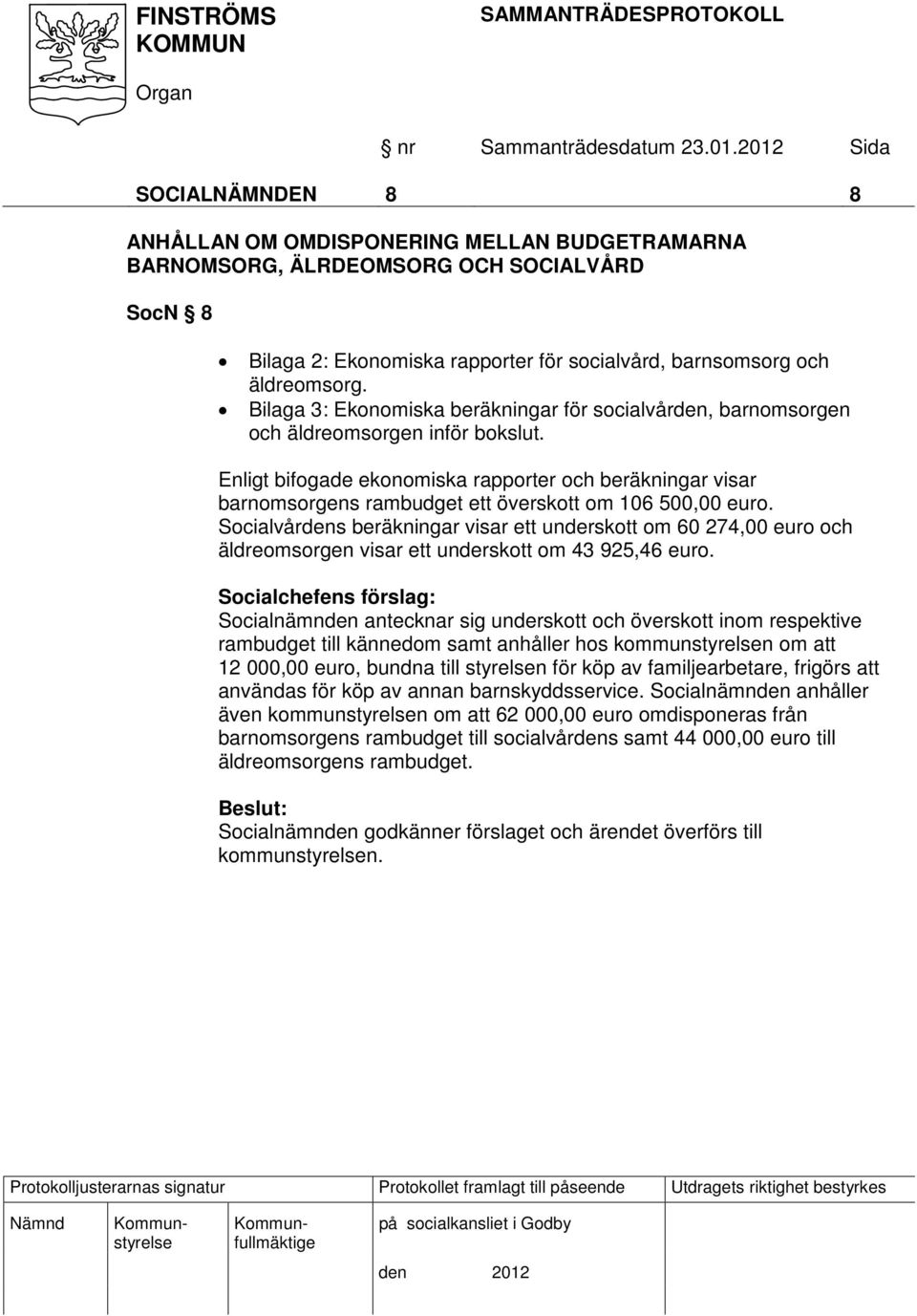 Enligt bifogade ekonomiska rapporter och beräkningar visar barnomsorgens rambudget ett överskott om 106 500,00 euro.