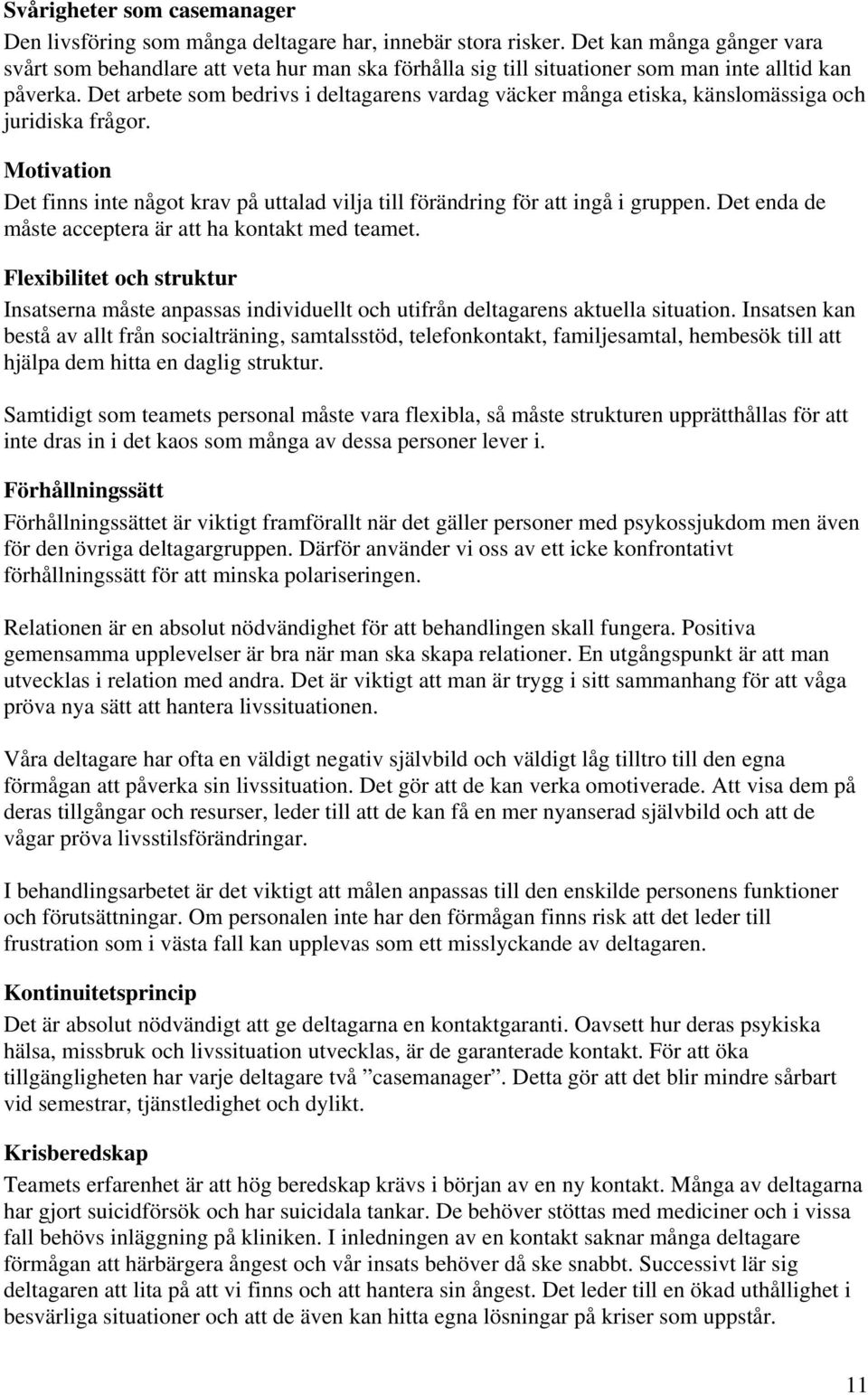 Det arbete som bedrivs i deltagarens vardag väcker många etiska, känslomässiga och juridiska frågor. Motivation Det finns inte något krav på uttalad vilja till förändring för att ingå i gruppen.