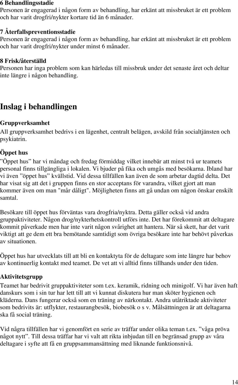 8 Frisk/återställd Personen har inga problem som kan härledas till missbruk under det senaste året och deltar inte längre i någon behandling.