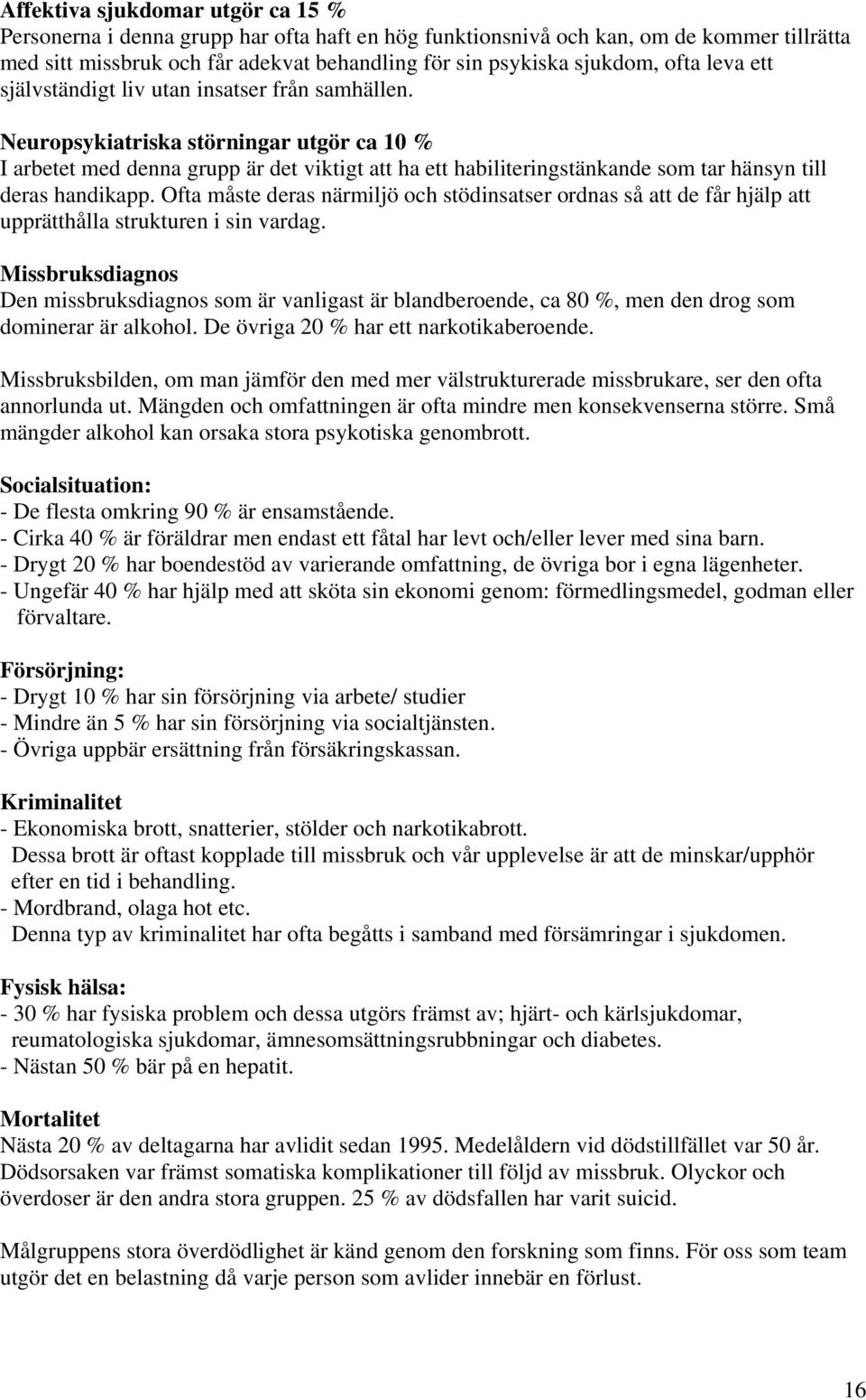 Neuropsykiatriska störningar utgör ca 10 % I arbetet med denna grupp är det viktigt att ha ett habiliteringstänkande som tar hänsyn till deras handikapp.