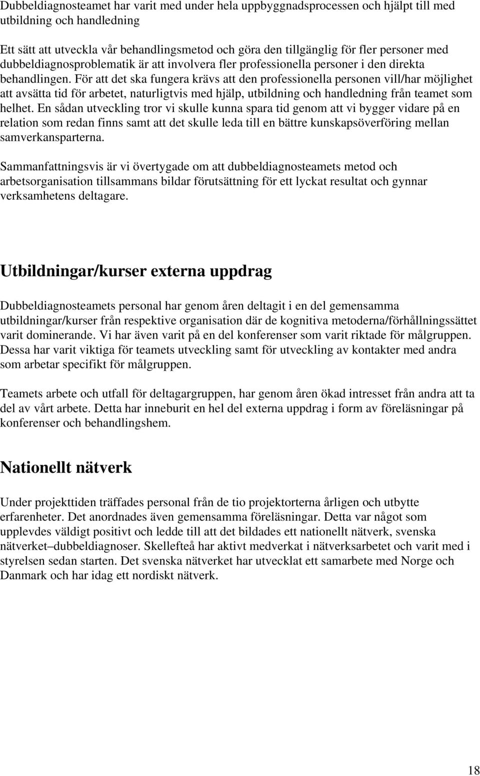 För att det ska fungera krävs att den professionella personen vill/har möjlighet att avsätta tid för arbetet, naturligtvis med hjälp, utbildning och handledning från teamet som helhet.