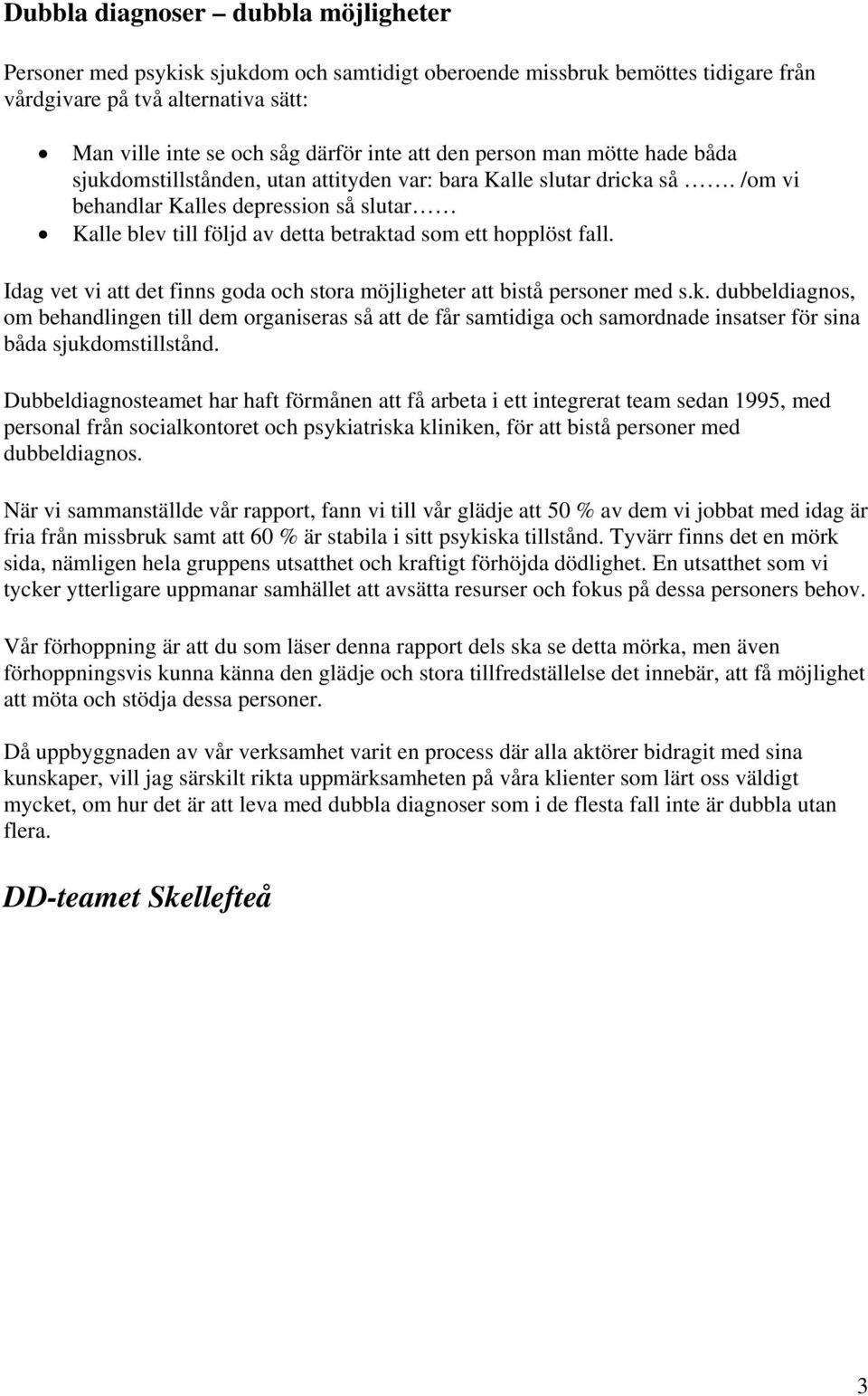 /om vi behandlar Kalles depression så slutar Kalle blev till följd av detta betrakt