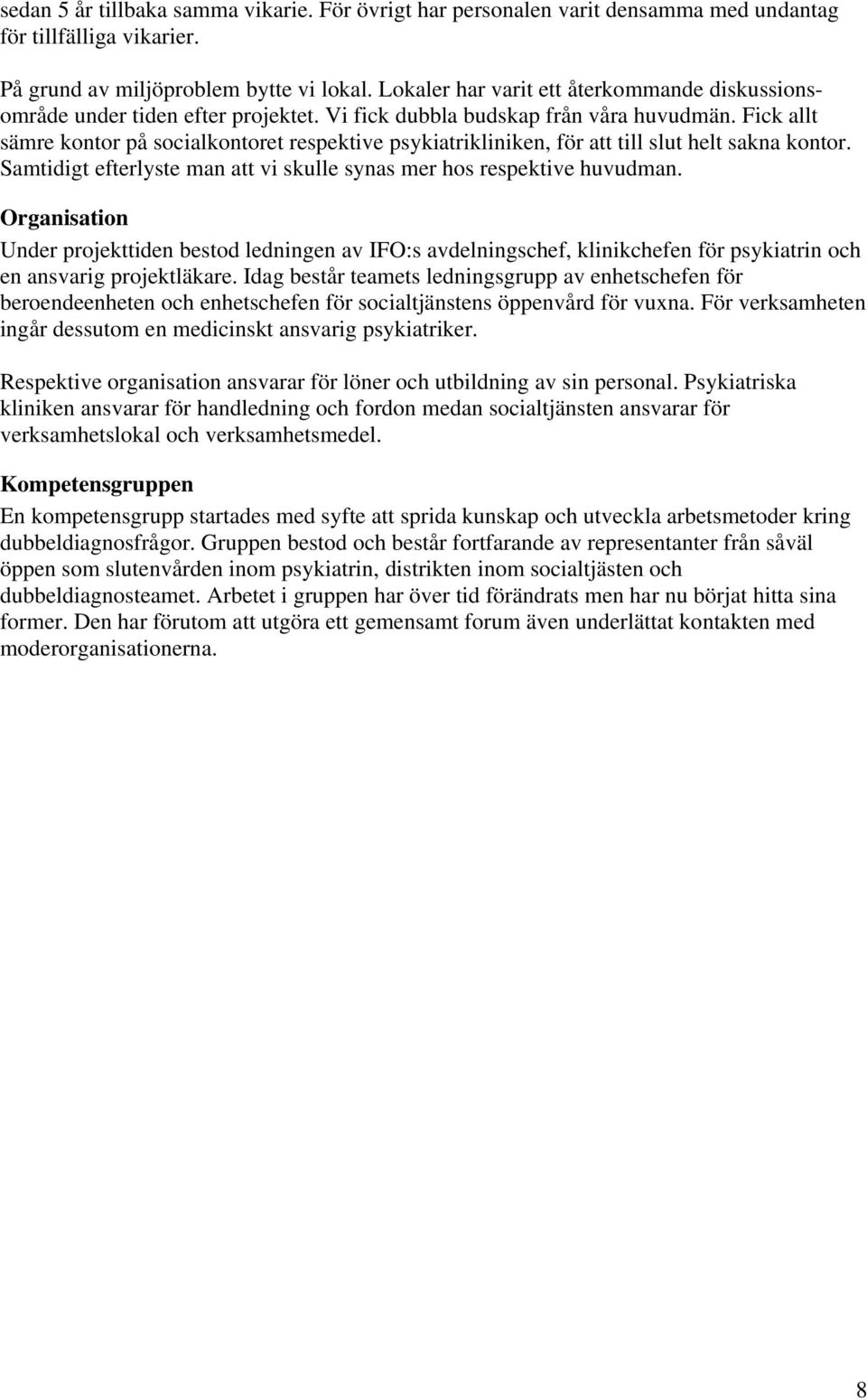 Fick allt sämre kontor på socialkontoret respektive psykiatrikliniken, för att till slut helt sakna kontor. Samtidigt efterlyste man att vi skulle synas mer hos respektive huvudman.