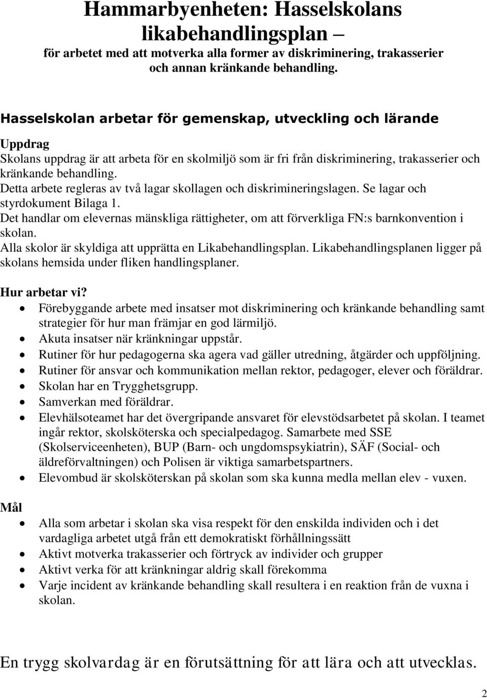 Detta arbete regleras av två lagar skollagen och diskrimineringslagen. Se lagar och styrdokument Bilaga 1.