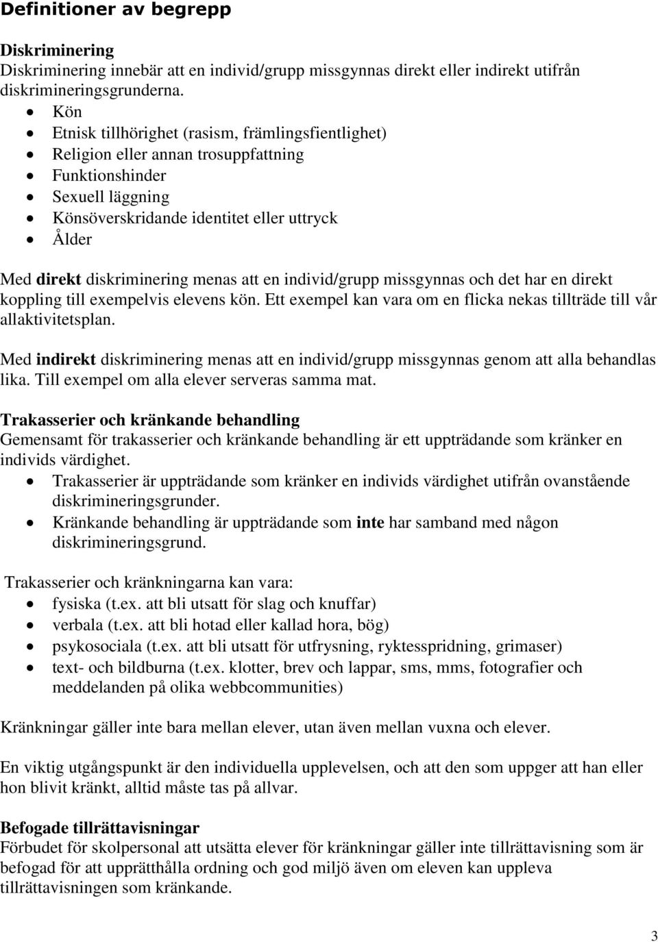 menas att en individ/grupp missgynnas och det har en direkt koppling till exempelvis elevens kön. Ett exempel kan vara om en flicka nekas tillträde till vår allaktivitetsplan.