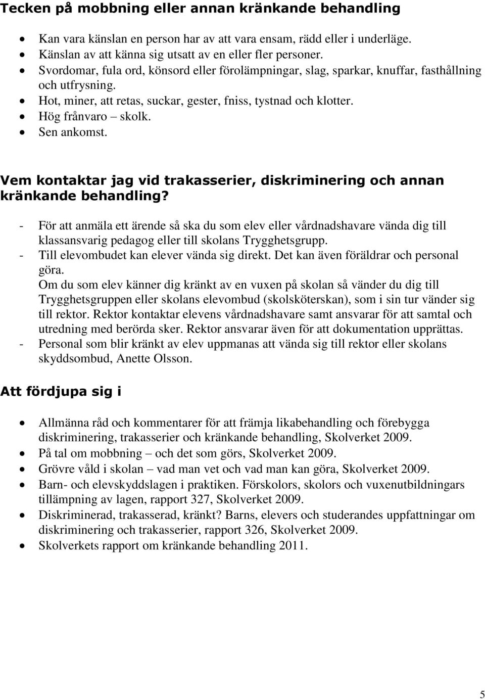 Sen ankomst. Vem kontaktar jag vid trakasserier, diskriminering och annan kränkande behandling?