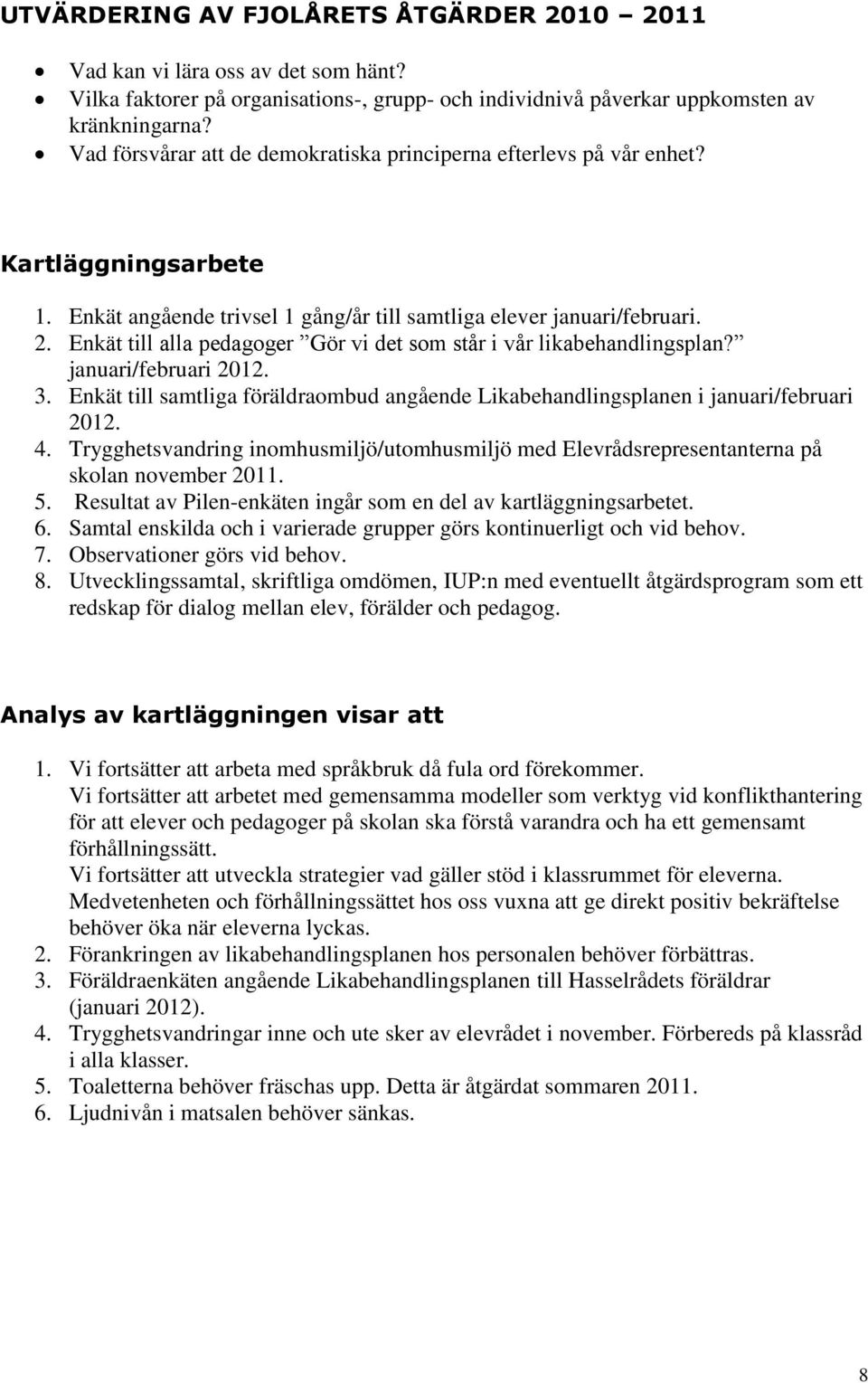 Enkät till alla pedagoger Gör vi det som står i vår likabehandlingsplan? januari/februari 2012. 3. Enkät till samtliga föräldraombud angående Likabehandlingsplanen i januari/februari 2012. 4.