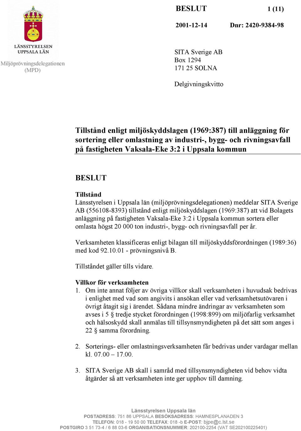 tillstånd enligt miljöskyddslagen (1969:387) att vid Bolagets anläggning på fastigheten Vaksala-Eke 3:2 i Uppsala kommun sortera eller omlasta högst 20 000 ton industri-, bygg- och rivningsavfall per