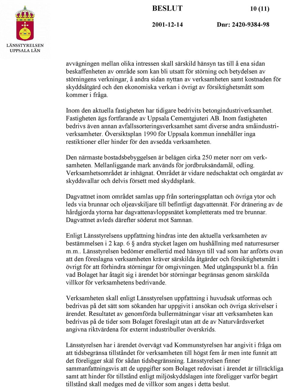 Inom den aktuella fastigheten har tidigare bedrivits betongindustriverksamhet. Fastigheten ägs fortfarande av Uppsala Cementgjuteri AB.