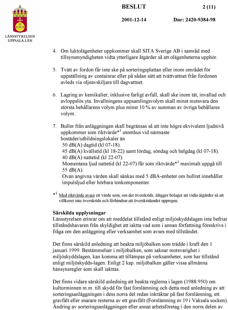 Lagring av kemikalier, inklusive farligt avfall, skall ske inom tät, invallad och avloppslös yta.