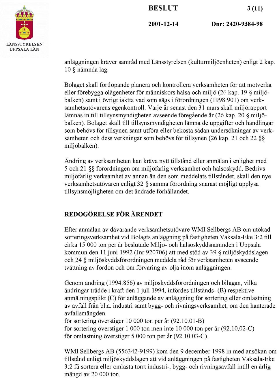 19 miljöbalken) samt i övrigt iaktta vad som sägs i förordningen (1998:901) om verksamhetsutövarens egenkontroll.