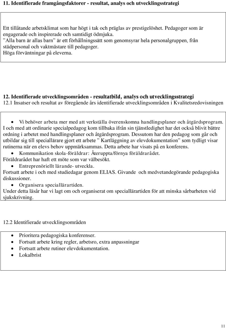 Alla barn är allas barn är ett förhållningssätt som genomsyrar hela personalgruppen, från städpersonal och vaktmästare till pedagoger. Höga förväntningar på eleverna. 12.