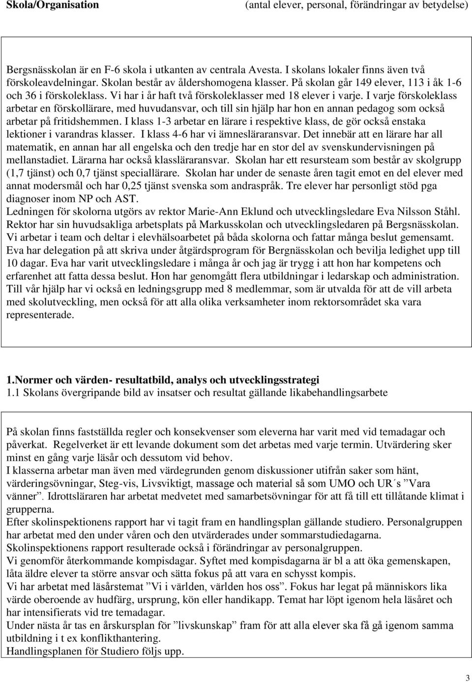 I varje förskoleklass arbetar en förskollärare, med huvudansvar, och till sin hjälp har hon en annan pedagog som också arbetar på fritidshemmen.