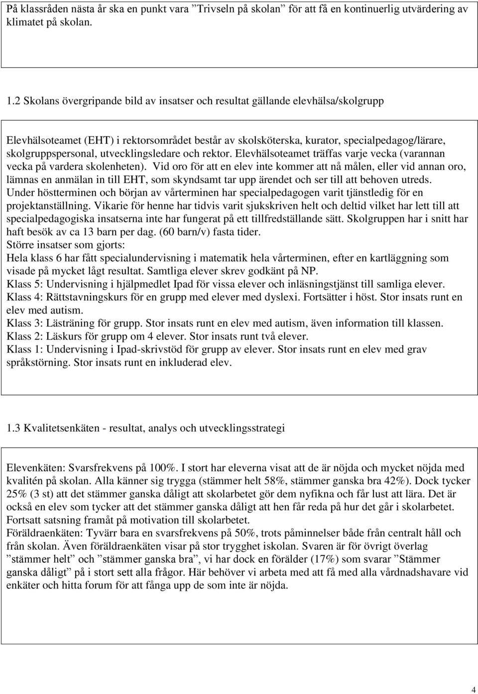 utvecklingsledare och rektor. Elevhälsoteamet träffas varje vecka (varannan vecka på vardera skolenheten).