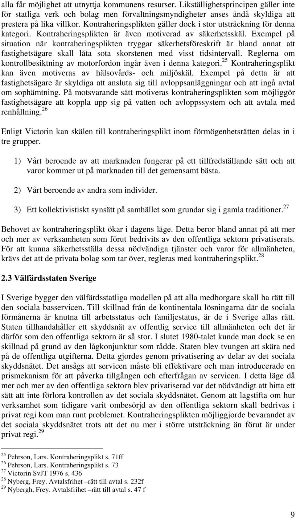 Exempel på situation när kontraheringsplikten tryggar säkerhetsföreskrift är bland annat att fastighetsägare skall låta sota skorstenen med visst tidsintervall.