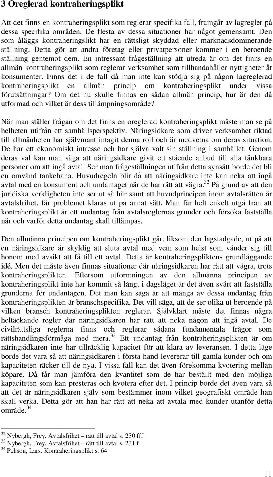 En intressant frågeställning att utreda är om det finns en allmän kontraheringsplikt som reglerar verksamhet som tillhandahåller nyttigheter åt konsumenter.