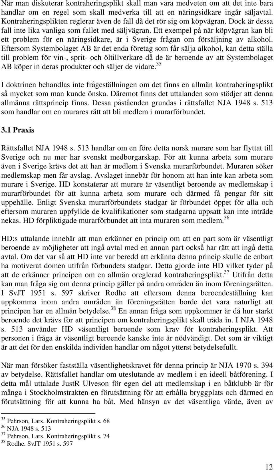 Ett exempel på när köpvägran kan bli ett problem för en näringsidkare, är i Sverige frågan om försäljning av alkohol.