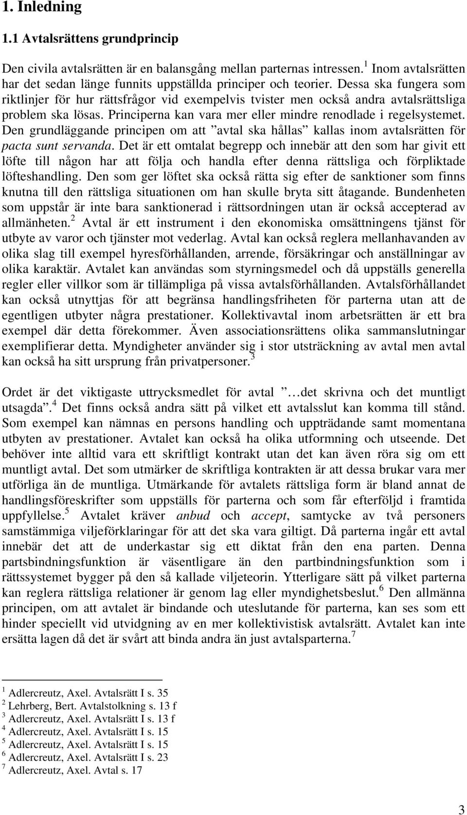 Den grundläggande principen om att avtal ska hållas kallas inom avtalsrätten för pacta sunt servanda.