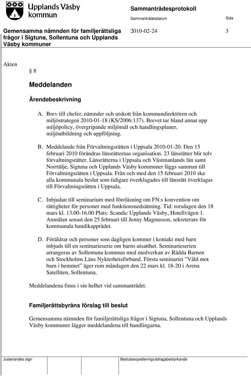 Den 15 februari 2010 förändras länsrätternas organisation. 23 länsrätter blir tolv förvaltningsrätter.