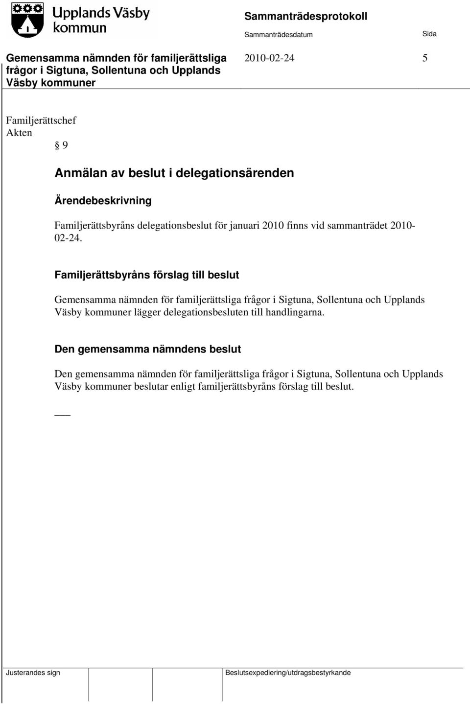 Familjerättsbyråns förslag till beslut lägger delegationsbesluten till handlingarna.