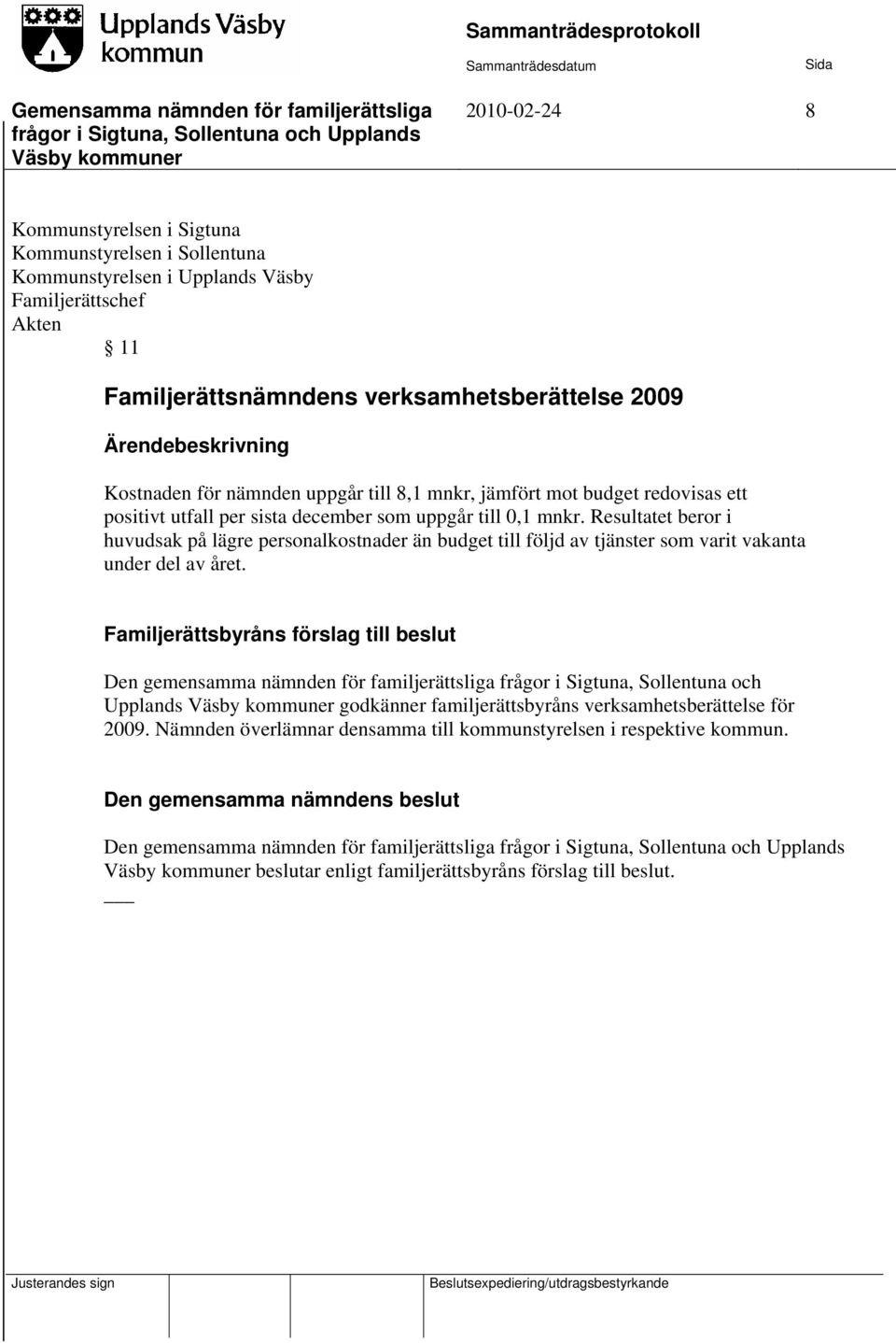 Resultatet beror i huvudsak på lägre personalkostnader än budget till följd av tjänster som varit vakanta under del av året.