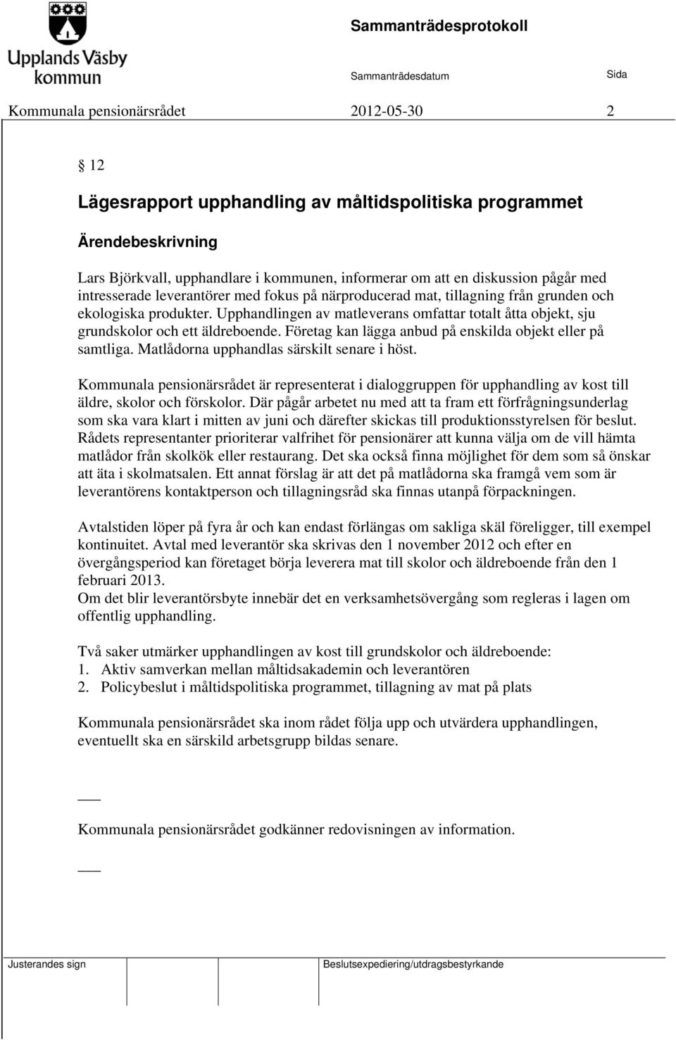 Företag kan lägga anbud på enskilda objekt eller på samtliga. Matlådorna upphandlas särskilt senare i höst.