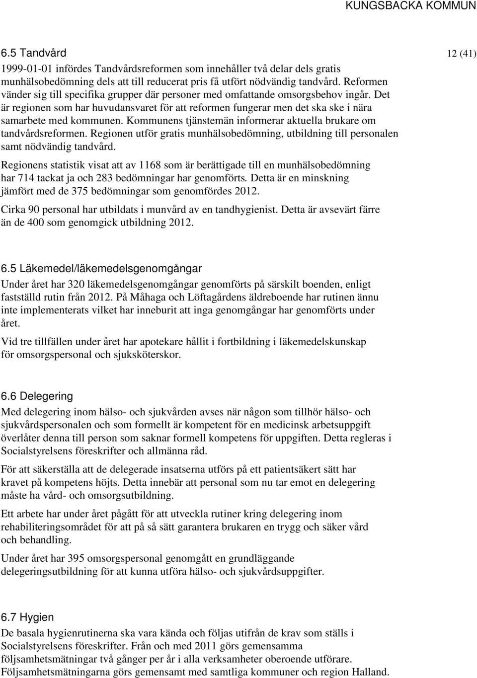 Det är regionen som har huvudansvaret för att reformen fungerar men det ska ske i nära samarbete med kommunen. Kommunens tjänstemän informerar aktuella brukare om tandvårdsreformen.