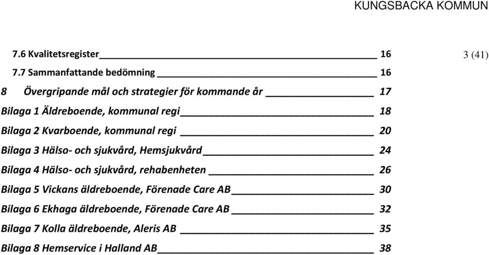 regi 18 Bilaga 2 Kvarboende, kommunal regi 20 Bilaga 3 Hälso- och sjukvård, Hemsjukvård 24 Bilaga 4 Hälso- och