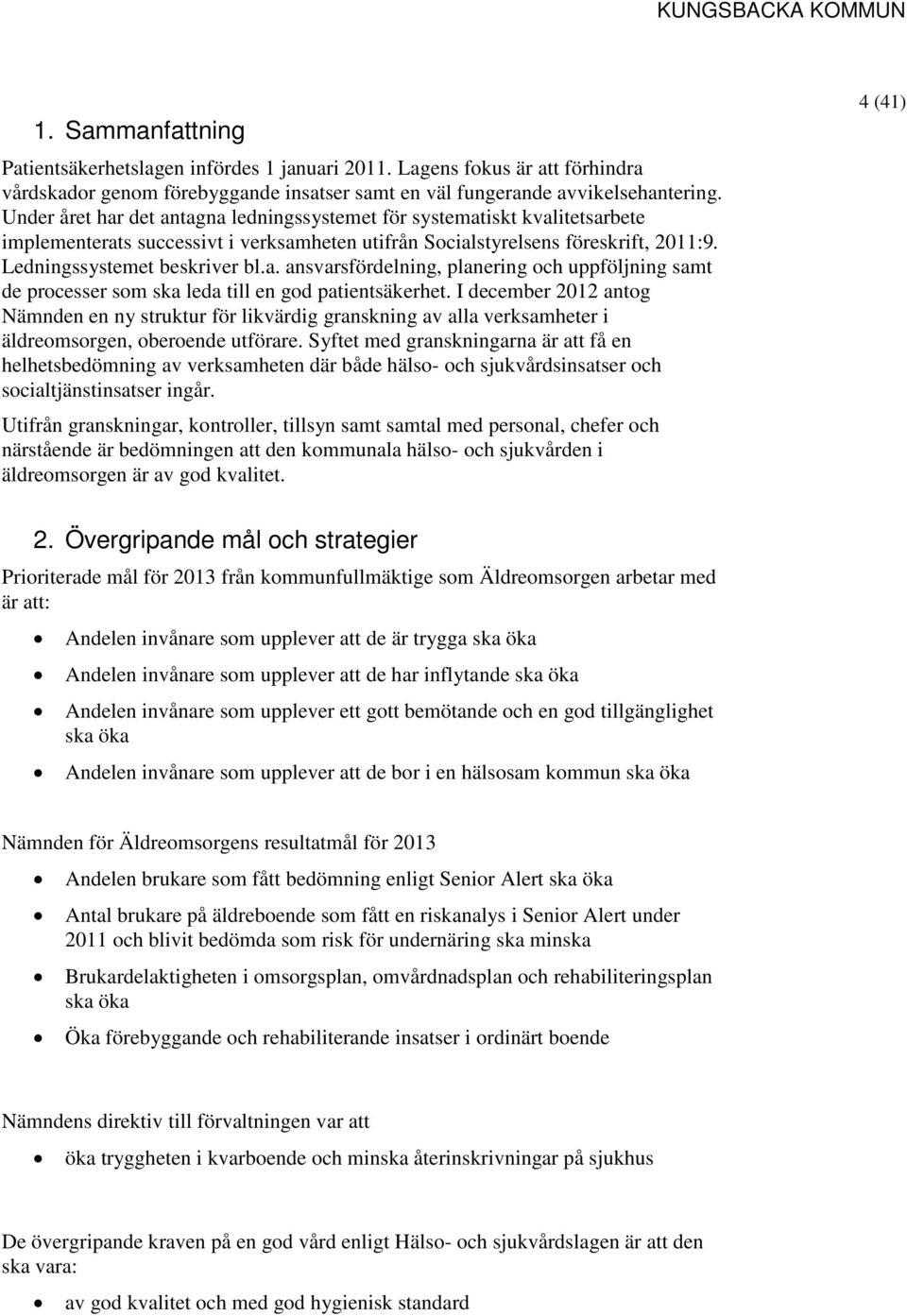 I december 2012 antog Nämnden en ny struktur för likvärdig granskning av alla verksamheter i äldreomsorgen, oberoende utförare.