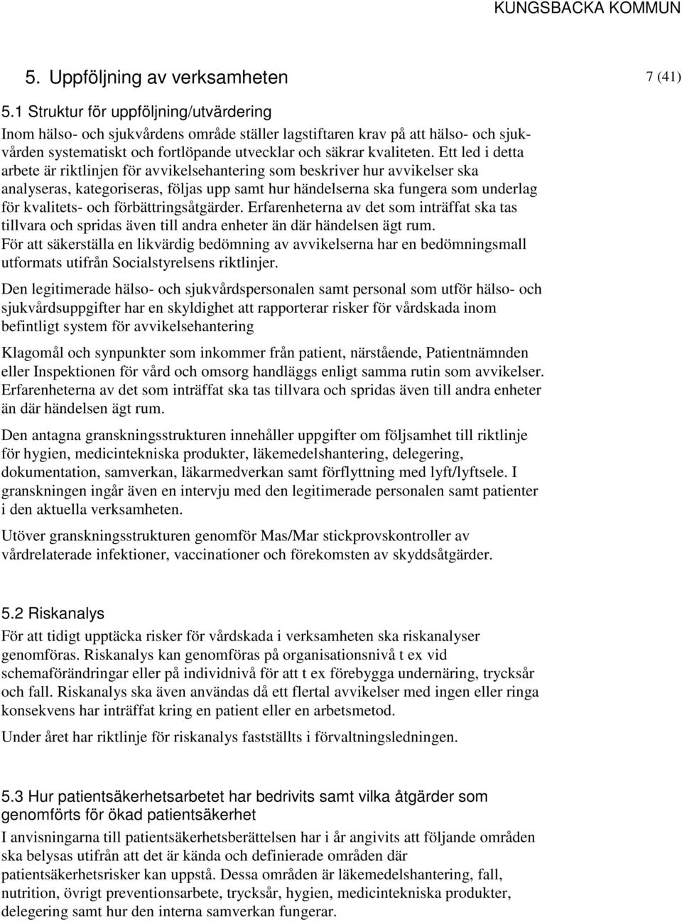 Ett led i detta arbete är riktlinjen för avvikelsehantering som beskriver hur avvikelser ska analyseras, kategoriseras, följas upp samt hur händelserna ska fungera som underlag för kvalitets- och