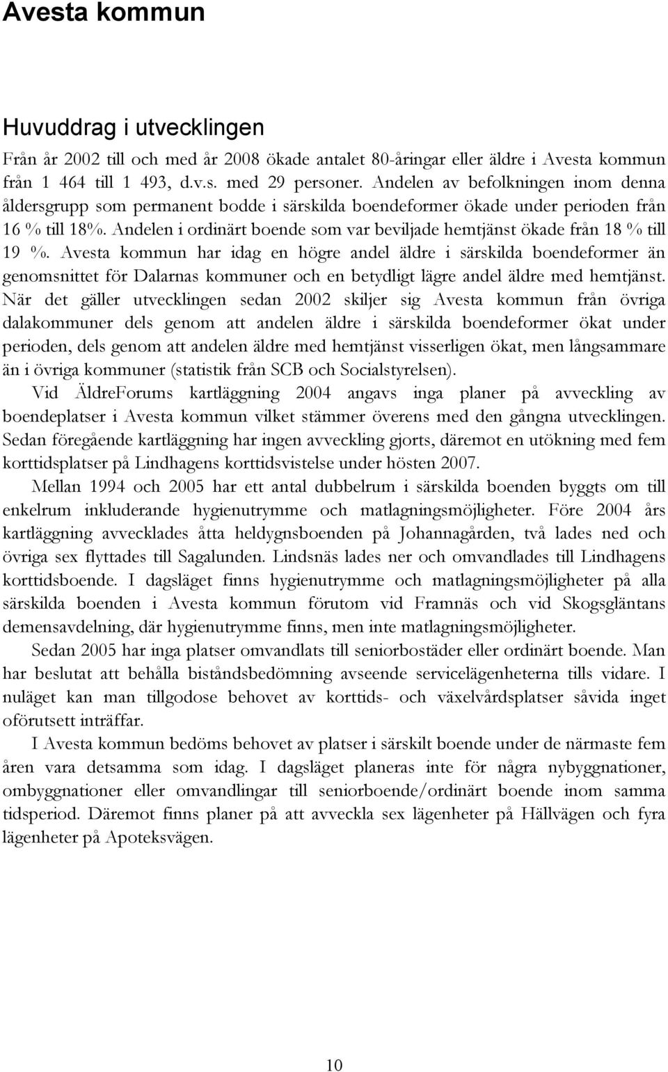 Andelen i ordinärt boende som var beviljade hemtjänst ökade från 18 % till 19 %.