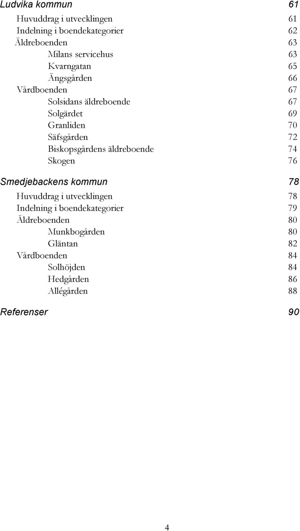 Biskopsgårdens äldreboende 74 Skogen 76 Smedjebackens kommun 78 Huvuddrag i utvecklingen 78 Indelning i