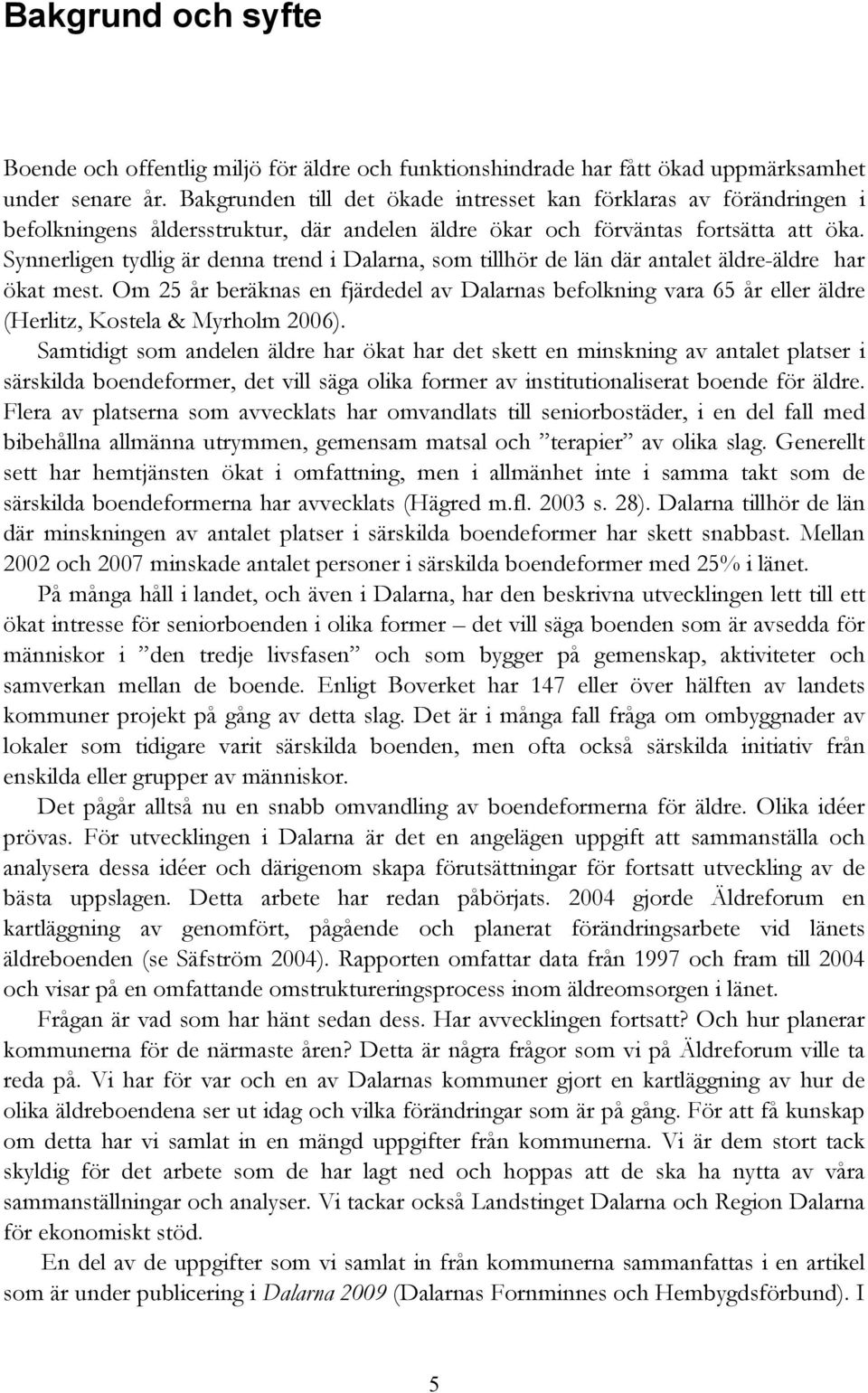 Synnerligen tydlig är denna trend i Dalarna, som tillhör de län där antalet äldre-äldre har ökat mest.