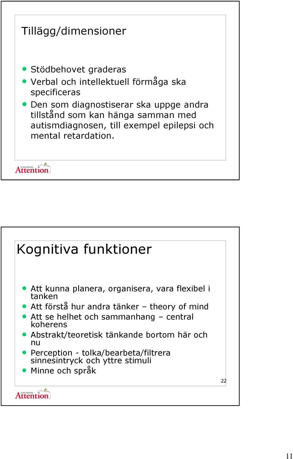 Kognitiva funktioner Att kunna planera, organisera, vara flexibel i tanken Att förstå hur andra tänker theory of mind Att se helhet