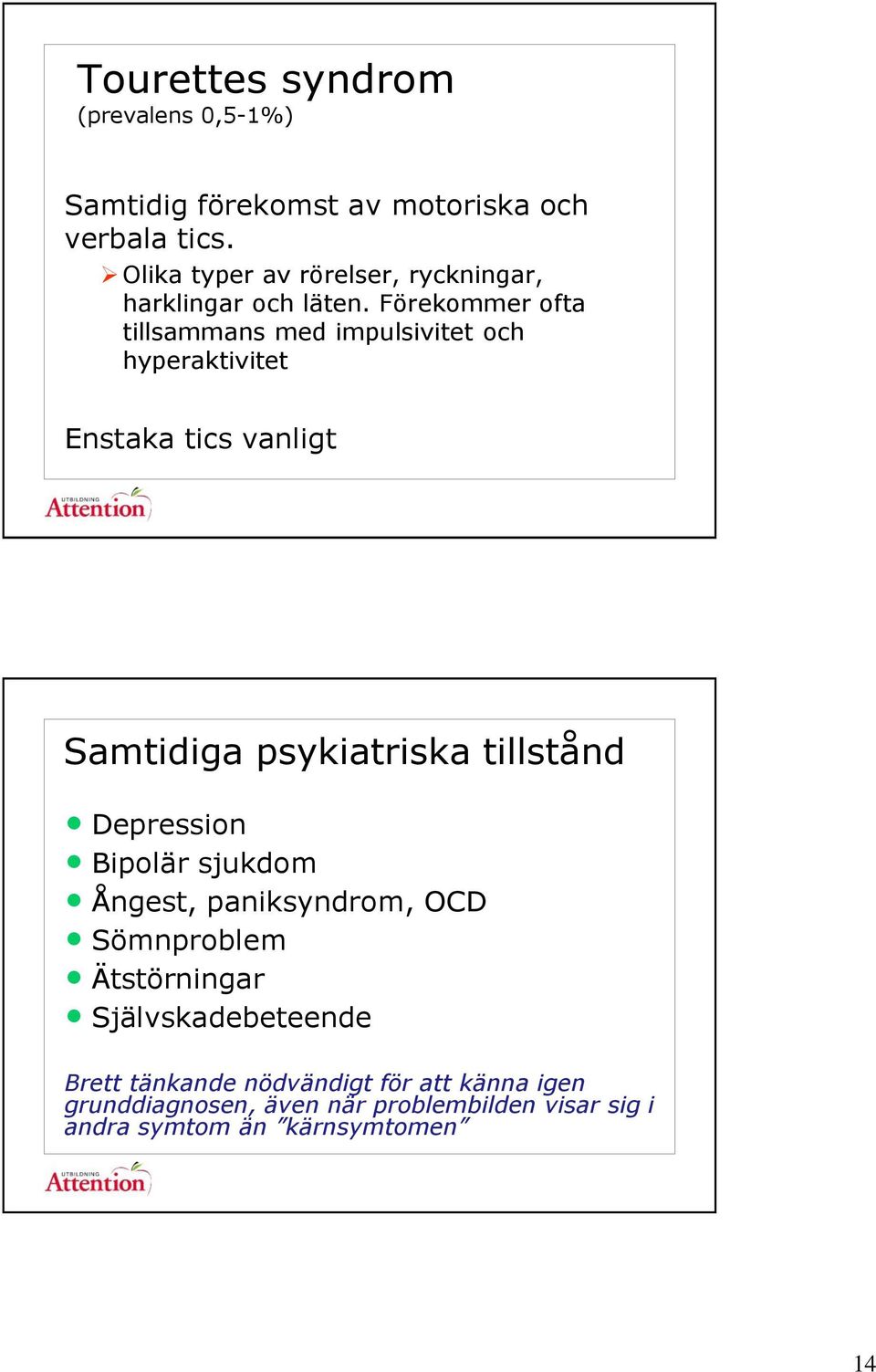 Förekommer ofta tillsammans med impulsivitet och hyperaktivitet Enstaka tics vanligt Samtidiga psykiatriska tillstånd