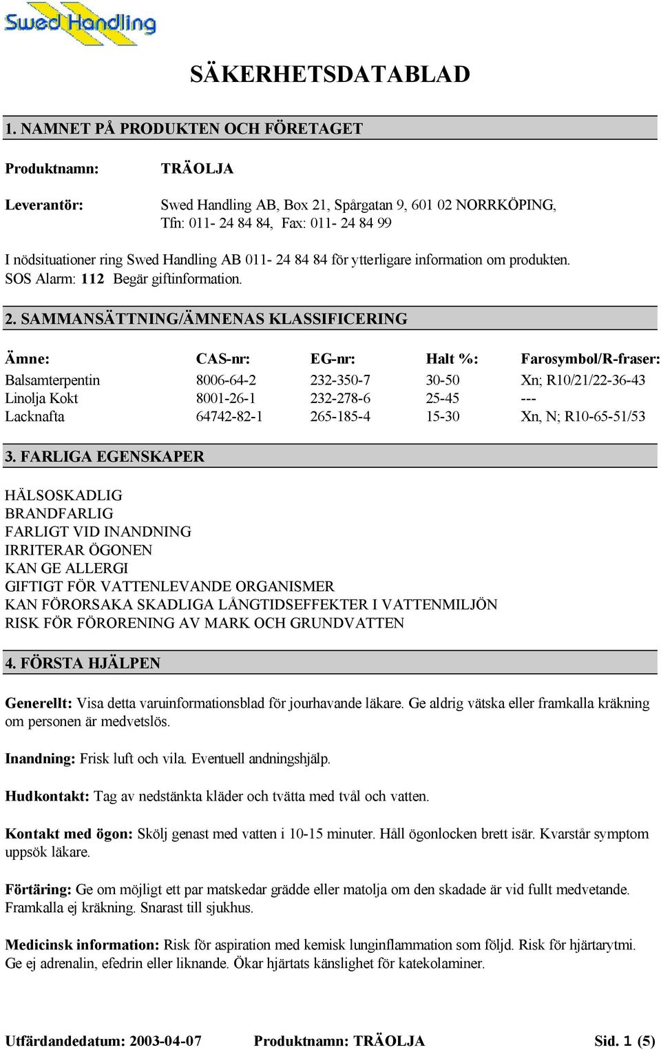 AB 011-24 84 84 för ytterligare information om produkten. SOS Alarm: 112 Begär giftinformation. 2.