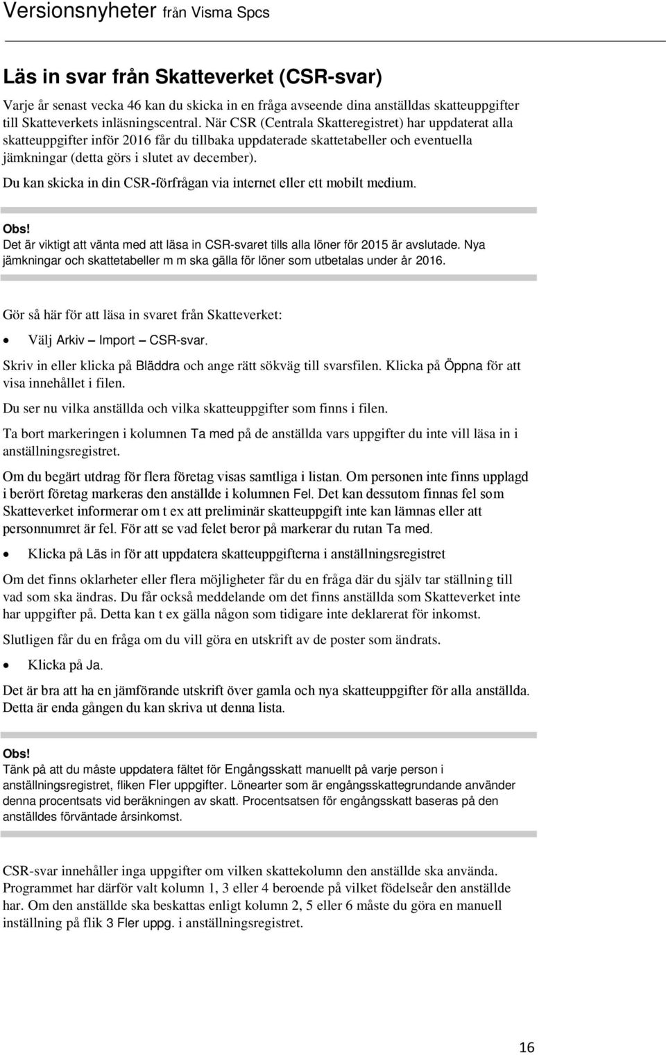 Du kan skicka in din CSR-förfrågan via internet eller ett mobilt medium. Det är viktigt att vänta med att läsa in CSR-svaret tills alla löner för 2015 är avslutade.