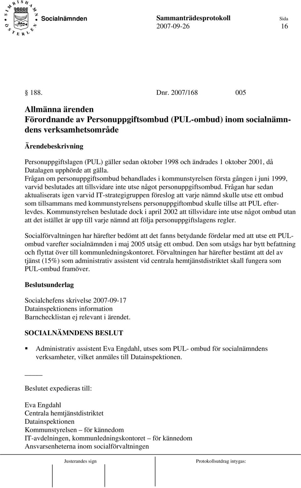 Datalagen upphörde att gälla. Frågan om personuppgiftsombud behandlades i kommunstyrelsen första gången i juni 1999, varvid beslutades att tillsvidare inte utse något personuppgiftsombud.