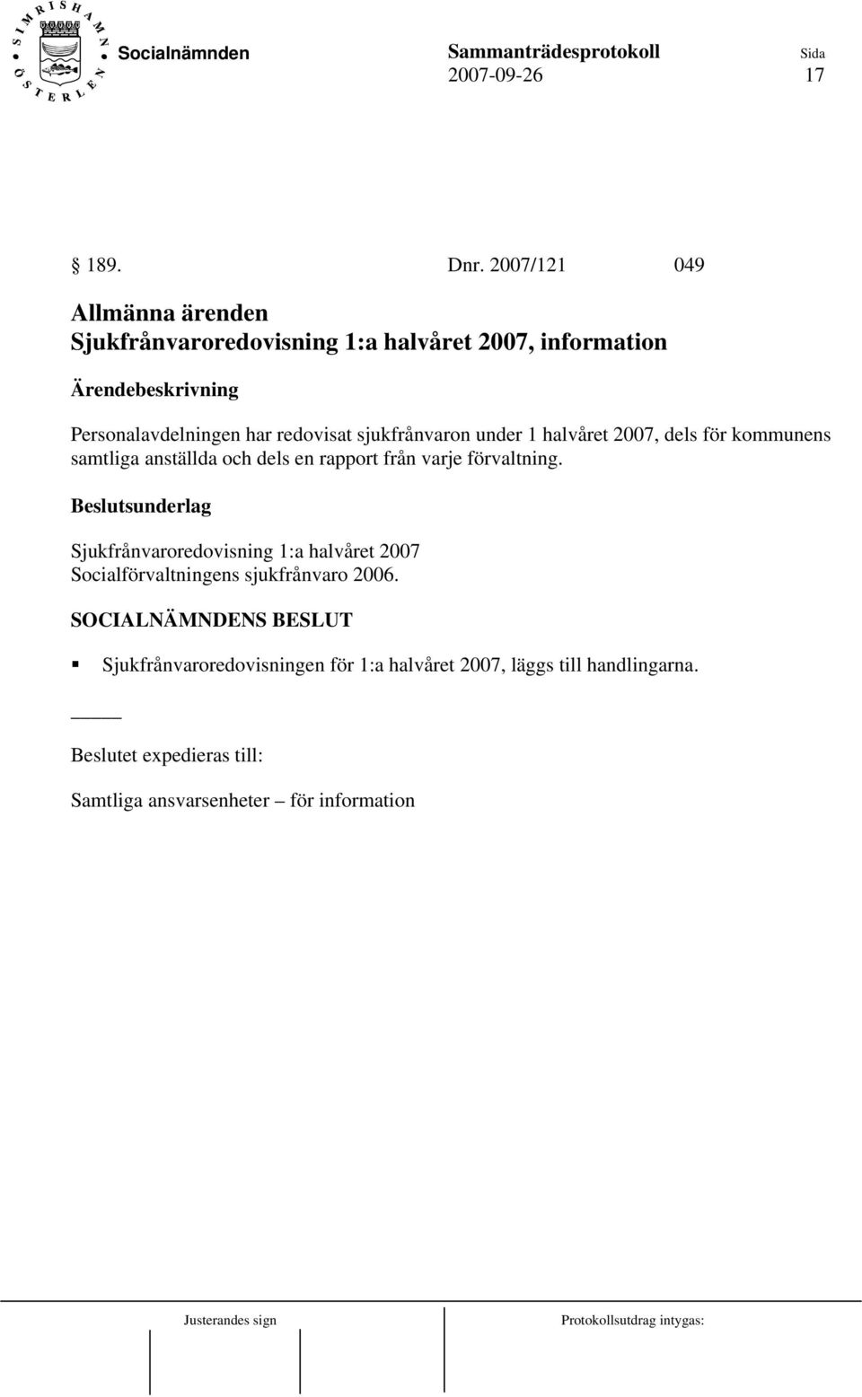 redovisat sjukfrånvaron under 1 halvåret 2007, dels för kommunens samtliga anställda och dels en rapport från