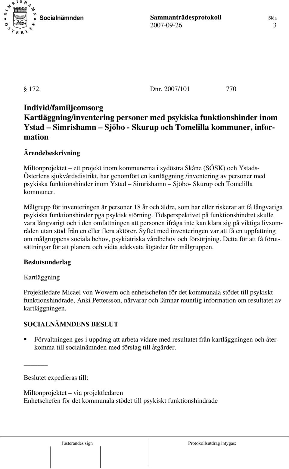 inom kommunerna i sydöstra Skåne (SÖSK) och Ystads- Österlens sjukvårdsdistrikt, har genomfört en kartläggning /inventering av personer med psykiska funktionshinder inom Ystad Simrishamn Sjöbo-