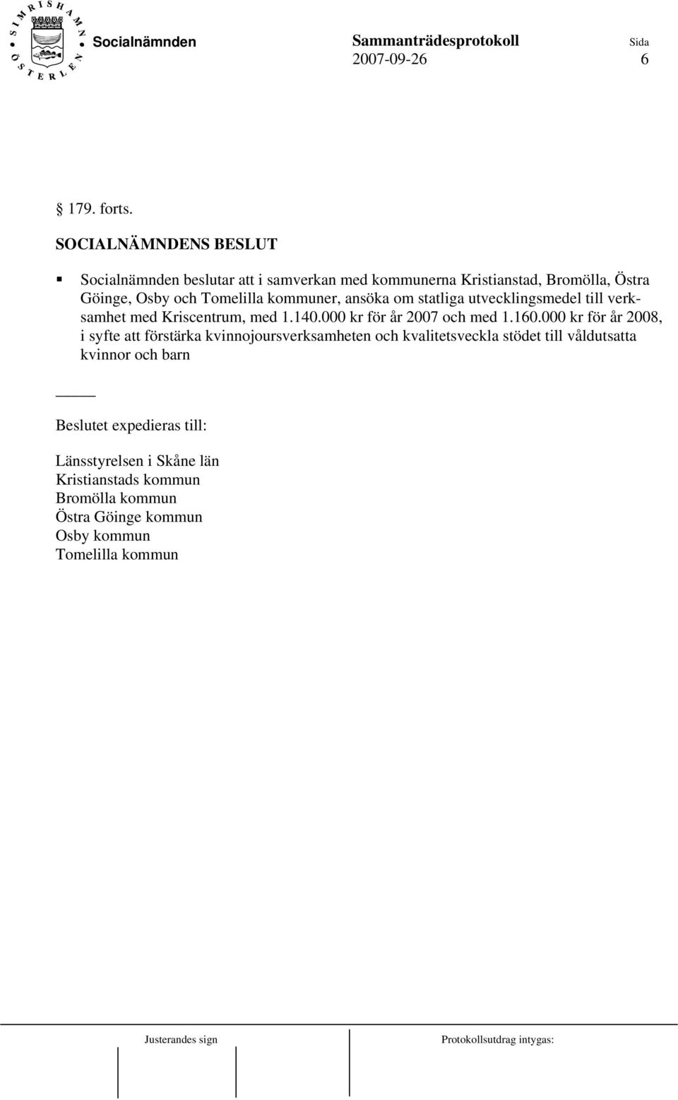 ansöka om statliga utvecklingsmedel till verksamhet med Kriscentrum, med 1.140.000 kr för år 2007 och med 1.160.