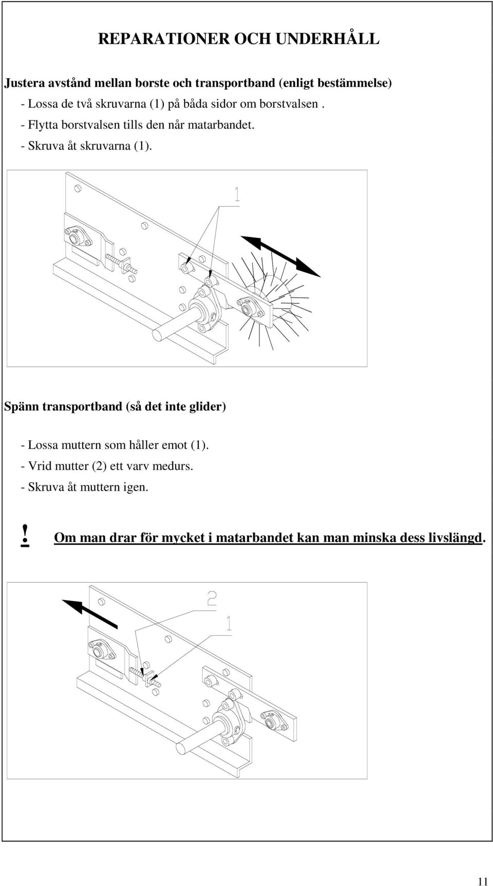 - Skruva åt skruvarna (1). Spänn transportband (så det inte glider) - Lossa muttern som håller emot (1).