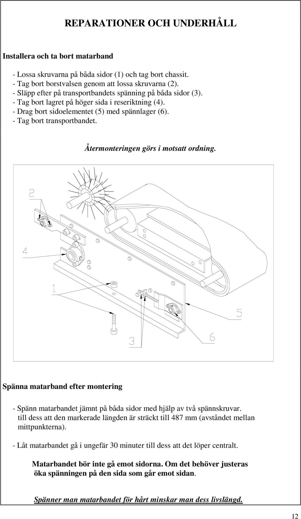 Återmonteringen görs i motsatt ordning. Spänna matarband efter montering - Spänn matarbandet jämnt på båda sidor med hjälp av två spännskruvar.