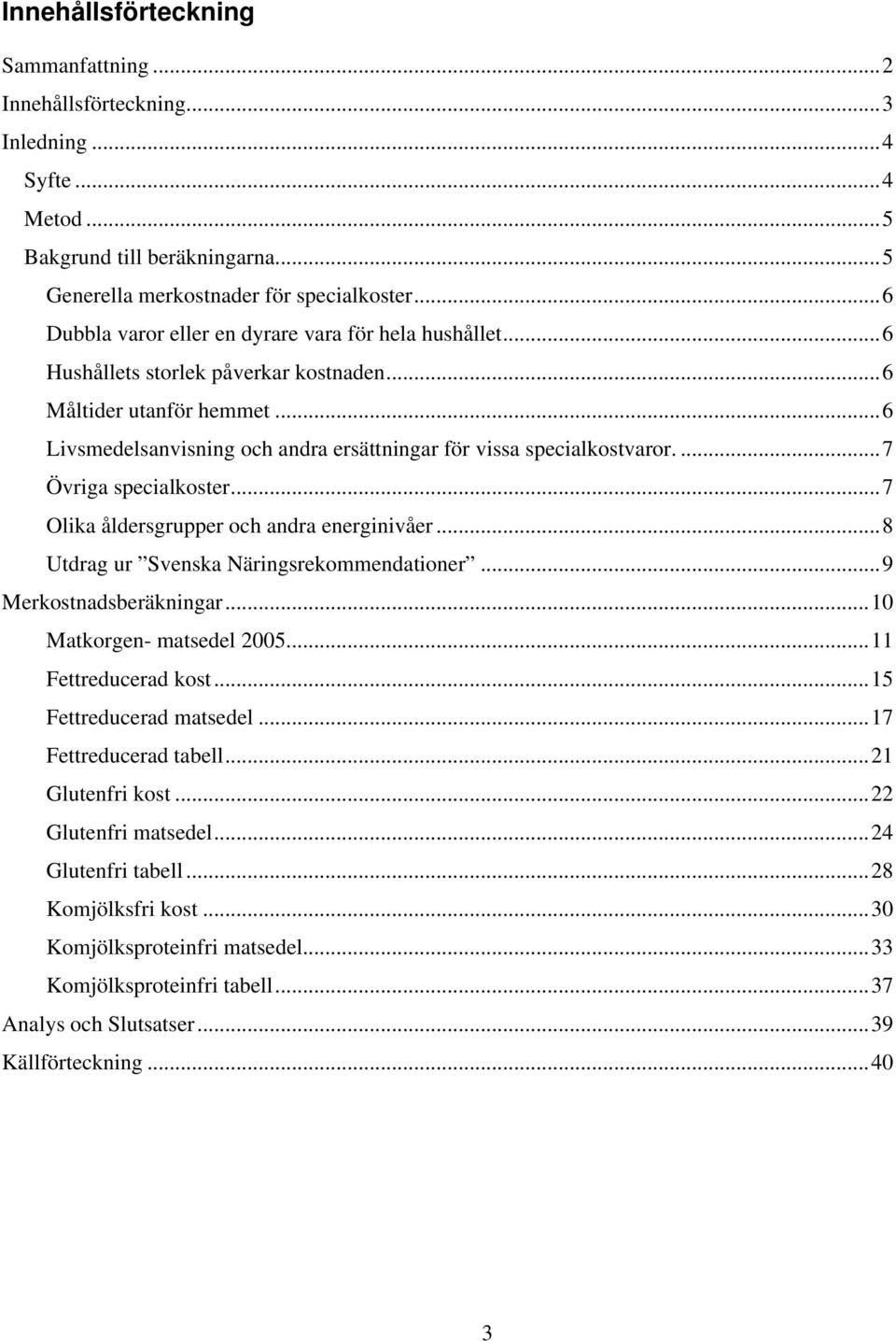 ...7 Övriga specialkoster...7 Olika åldersgrupper och andra energinivåer...8 Utdrag ur Svenska Näringsrekommendationer...9 Merkostnadsberäkningar...10 Matkorgen- matsedel 2005...11 Fettreducerad kost.